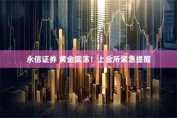 永信证券 黄金震荡！上金所紧急提醒